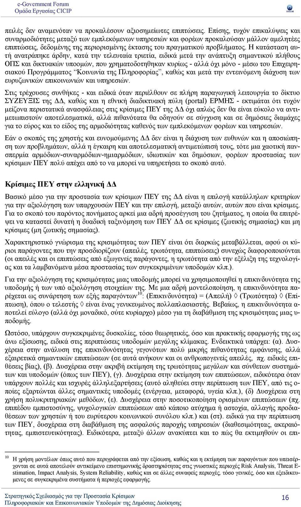 Η κατάσταση αυτή ανατράπηκε άρδην, κατά την τελευταία τριετία, ειδικά μετά την ανάπτυξη σημαντικού πλήθους ΟΠΣ και δικτυακών υποομών, που χρηματοδοτηθηκαν κυρίως - αλλά όχι μόνο - μέσω του