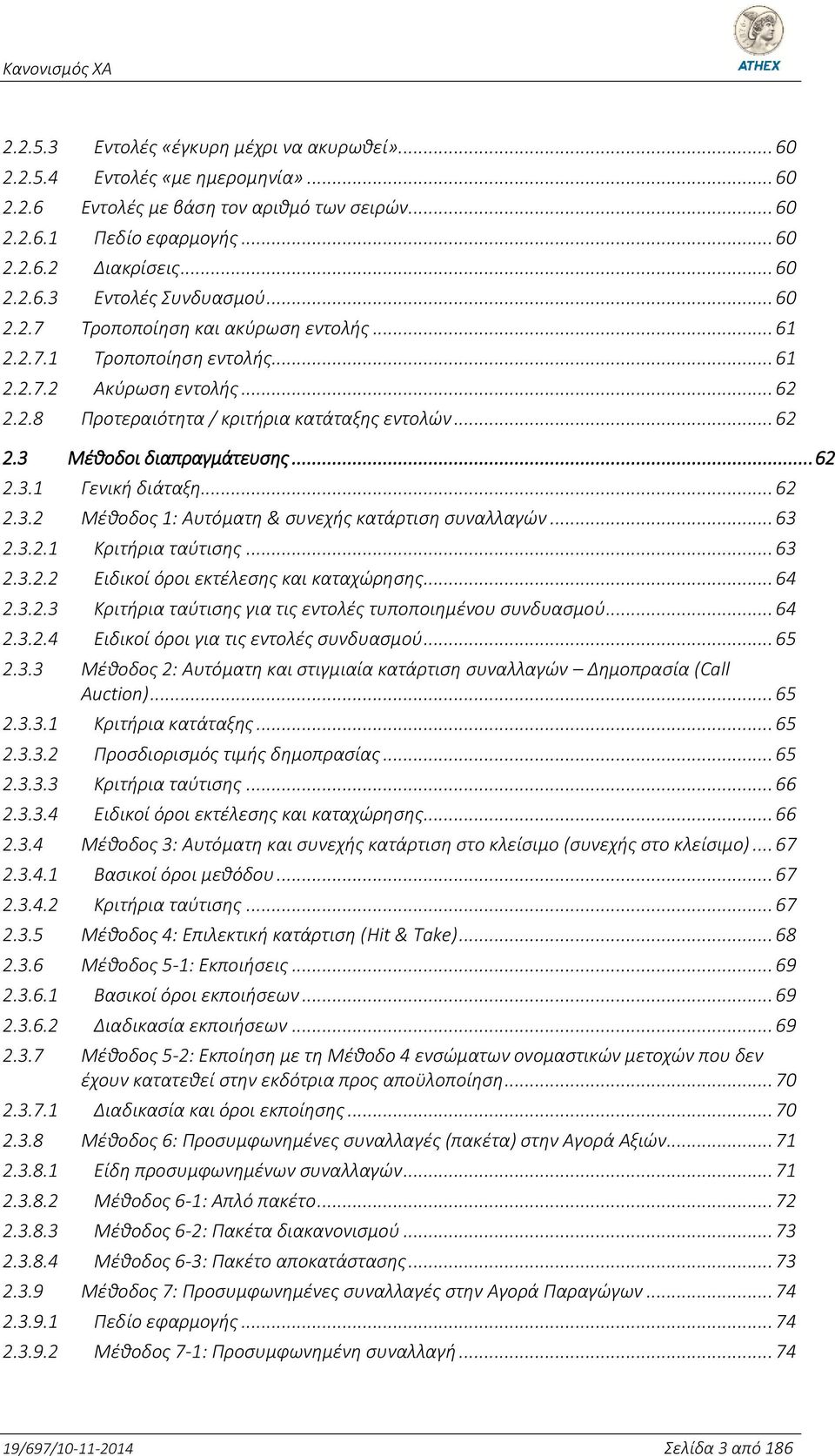 .. 62 2.3.1 Γενική διάταξη... 62 2.3.2 Μέθοδος 1: Αυτόματη & συνεχής κατάρτιση συναλλαγών... 63 2.3.2.1 Κριτήρια ταύτισης... 63 2.3.2.2 Ειδικοί όροι εκτέλεσης και καταχώρησης... 64 2.3.2.3 Κριτήρια ταύτισης για τις εντολές τυποποιημένου συνδυασμού.