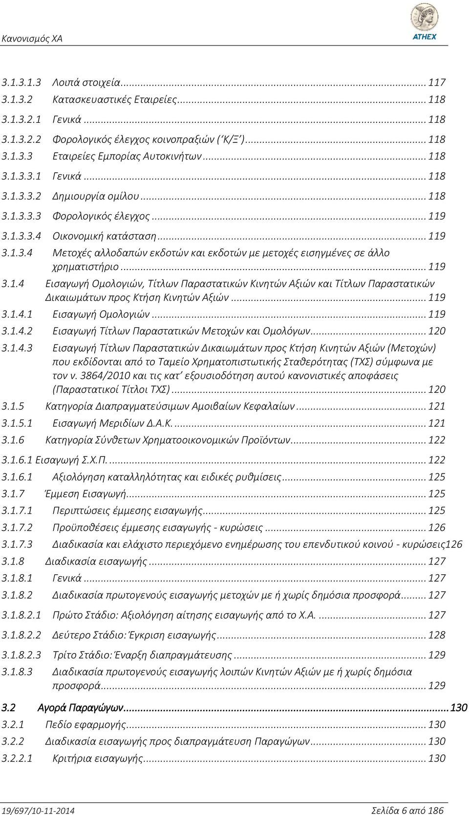 .. 119 3.1.4 Εισαγωγή Ομολογιών, Τίτλων Παραστατικών Κινητών Αξιών και Τίτλων Παραστατικών Δικαιωμάτων προς Κτήση Κινητών Αξιών... 119 3.1.4.1 Εισαγωγή Ομολογιών... 119 3.1.4.2 Εισαγωγή Τίτλων Παραστατικών Μετοχών και Ομολόγων.