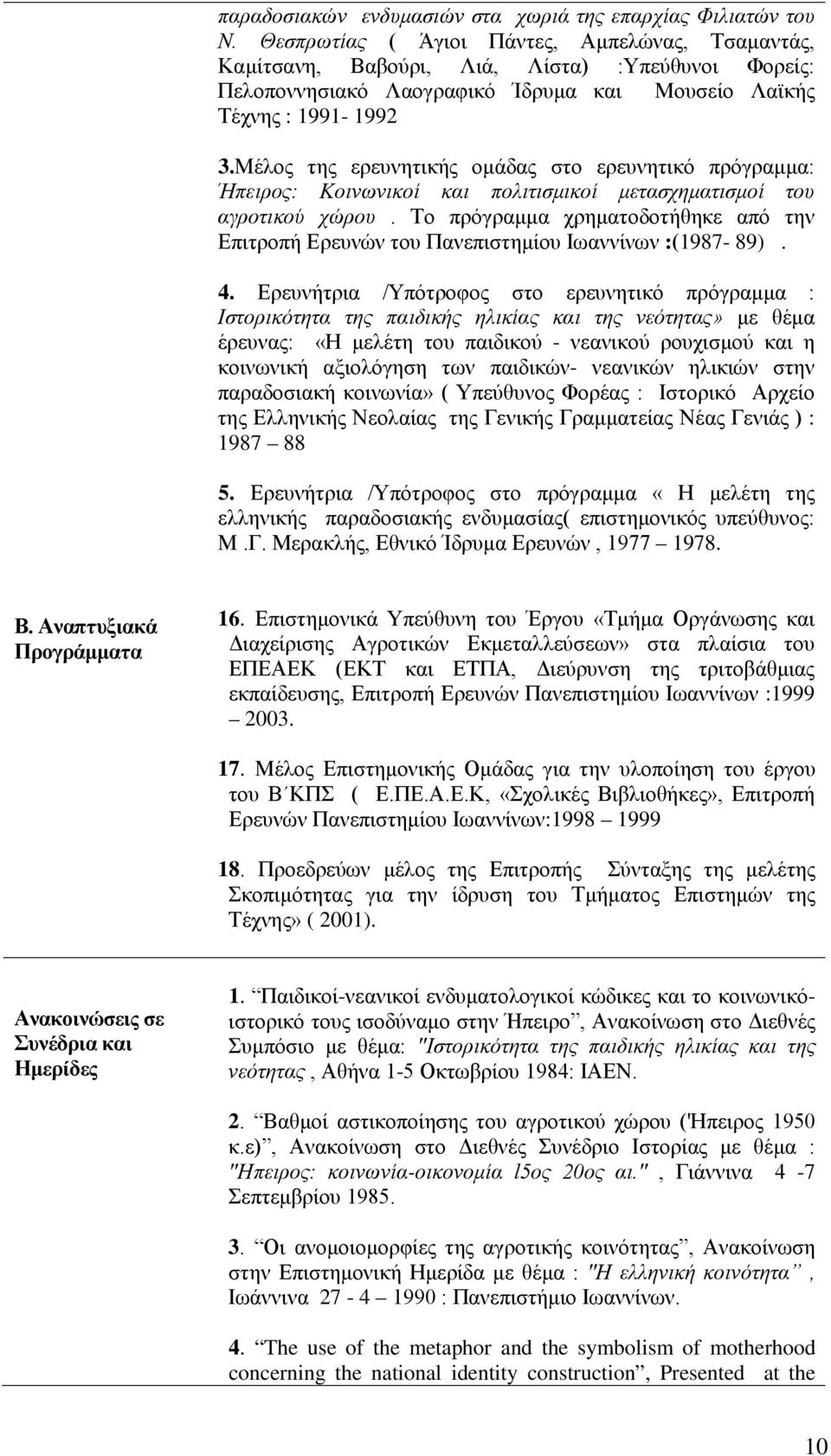 Μέλος της ερευνητικής ομάδας στο ερευνητικό πρόγραμμα: Ήπειρος: Kοινωνικοί και πολιτισμικοί μετασχηματισμοί του αγροτικού χώρου.