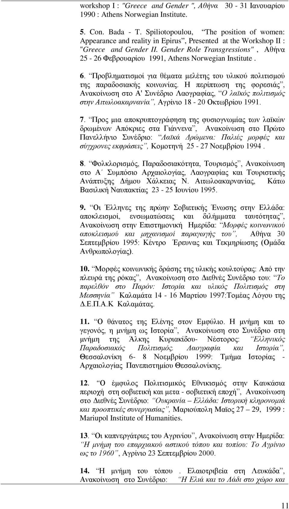 Gender Role Transgressions", Αθήνα 25-26 Φεβρουαρίου 1991, Athens Norwegian Institute. 6. Προβληματισμοί για θέματα μελέτης του υλικού πολιτισμού της παραδοσιακής κοινωνίας.