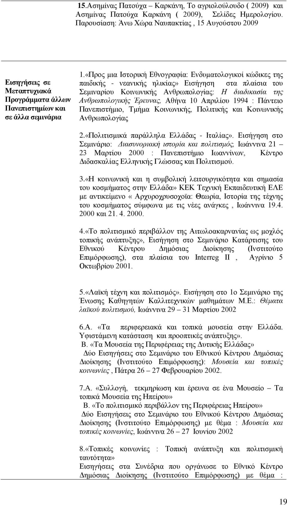 «Προς μια Iστορική Eθνογραφία: Eνδυματολογικοί κώδικες της παιδικής - νεανικής ηλικίας» Εισήγηση στα πλαίσια του Σεμιναρίου Kοινωνικής Aνθρωπολογίας: H διαδικασία της Aνθρωπολογικής Έρευνας, Aθήνα 10