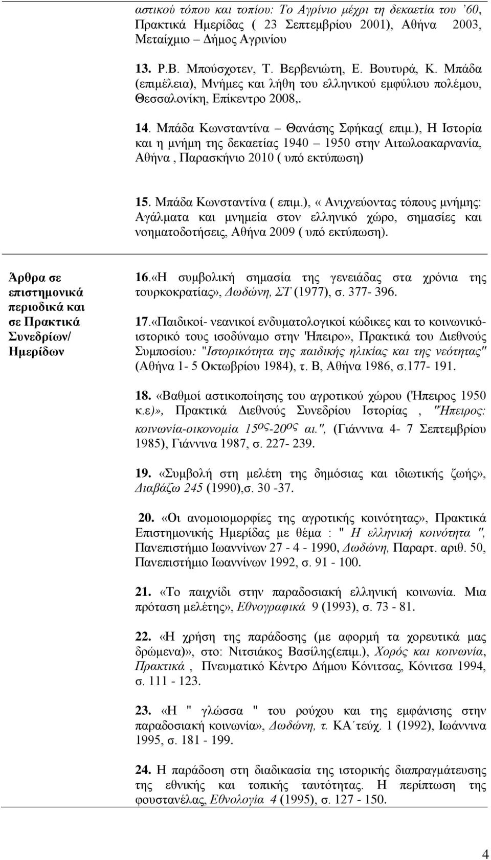 ), Η Ιστορία και η μνήμη της δεκαετίας 1940 1950 στην Αιτωλοακαρνανία, Αθήνα, Παρασκήνιο 2010 ( υπό εκτύπωση) 15. Μπάδα Κωνσταντίνα ( επιμ.