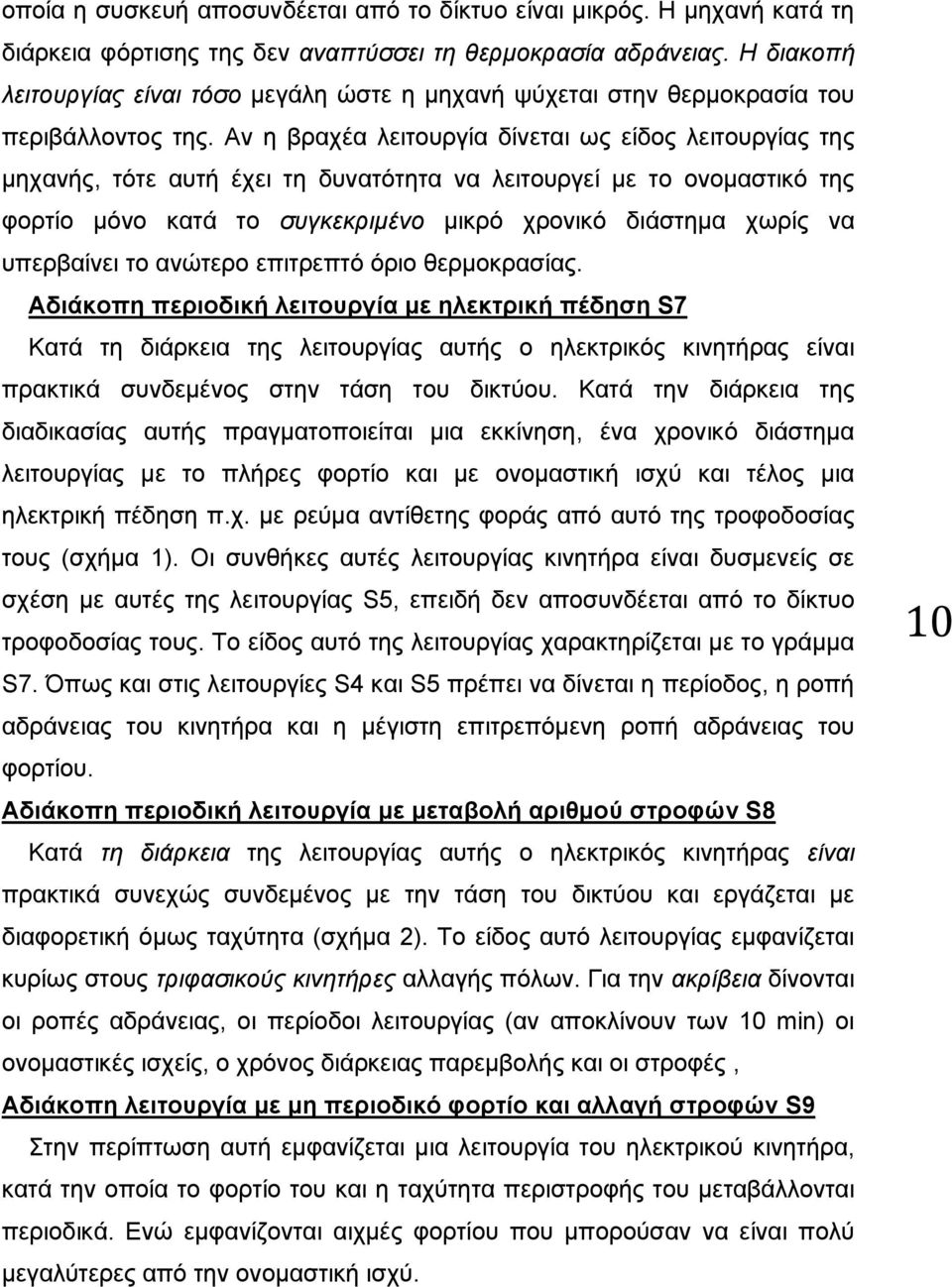 Αν η βραχέα λειτουργία δίνεται ως είδος λειτουργίας της μηχανής, τότε αυτή έχει τη δυνατότητα να λειτουργεί με το ονομαστικό της φορτίο μόνο κατά το συγκεκριμένο μικρό χρονικό διάστημα χωρίς να