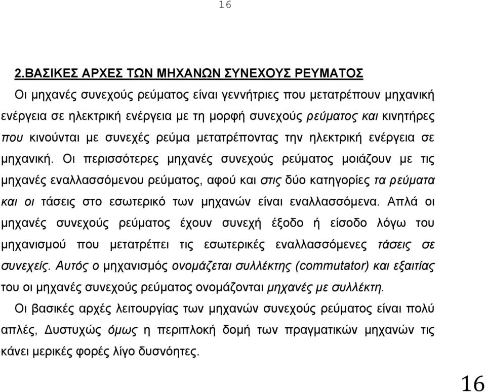 Οι περισσότερες μηχανές συνεχούς ρεύματος μοιάζουν με τις μηχανές εναλλασσόμενου ρεύματος, αφού και στις δύο κατηγορίες τα ρεύματα και οι τάσεις στο εσωτερικό των μηχανών είναι εναλλασσόμενα.