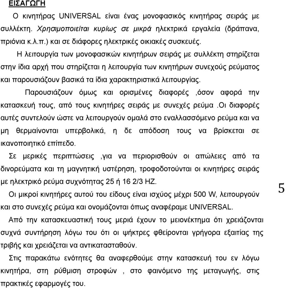 λειτουργίας. Παρουσιάζουν όμως και ορισμένες διαφορές,όσον αφορά την κατασκευή τους, από τους κινητήρες σειράς με συνεχές ρεύμα.