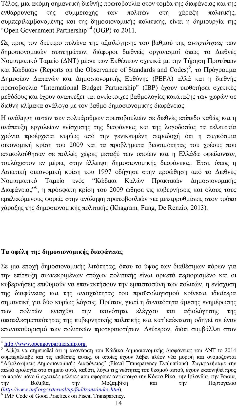 Ως προς τον δεύτερο πυλώνα της αξιολόγησης του βαθμού της ανοιχτότητας των δημοσιονομικών συστημάτων, διάφοροι διεθνείς οργανισμοί όπως το Διεθνές Νομισματικό Ταμείο (ΔΝΤ) μέσω των Εκθέσεων σχετικά