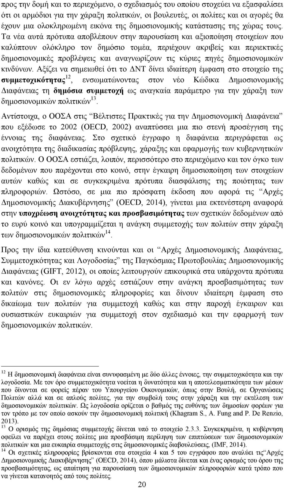 Τα νέα αυτά πρότυπα αποβλέπουν στην παρουσίαση και αξιοποίηση στοιχείων που καλύπτουν ολόκληρο τον δημόσιο τομέα, περιέχουν ακριβείς και περιεκτικές δημοσιονομικές προβλέψεις και αναγνωρίζουν τις