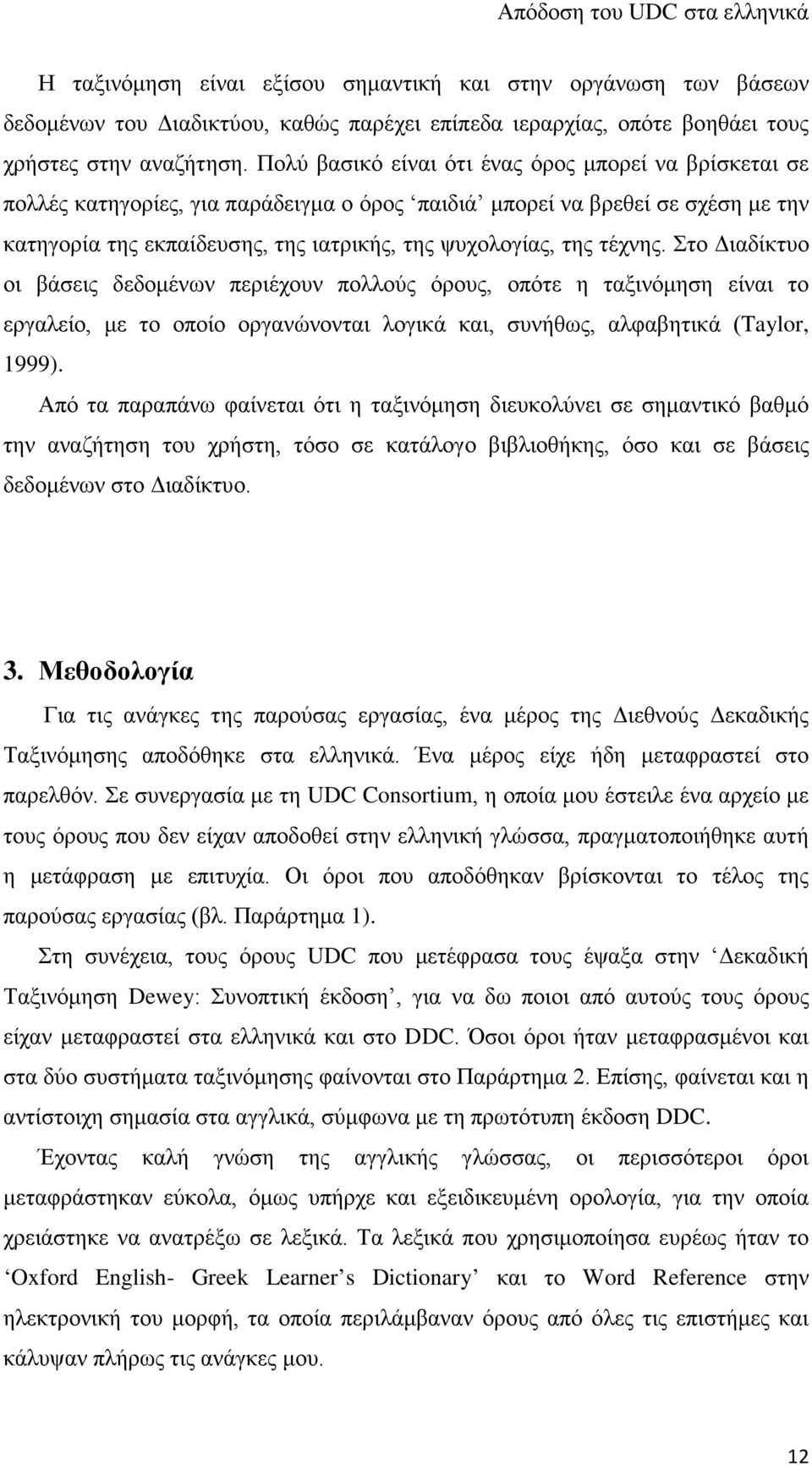 τέχνης. Στο Διαδίκτυο οι βάσεις δεδομένων περιέχουν πολλούς όρους, οπότε η ταξινόμηση είναι το εργαλείο, με το οποίο οργανώνονται λογικά και, συνήθως, αλφαβητικά (Taylor, 1999).