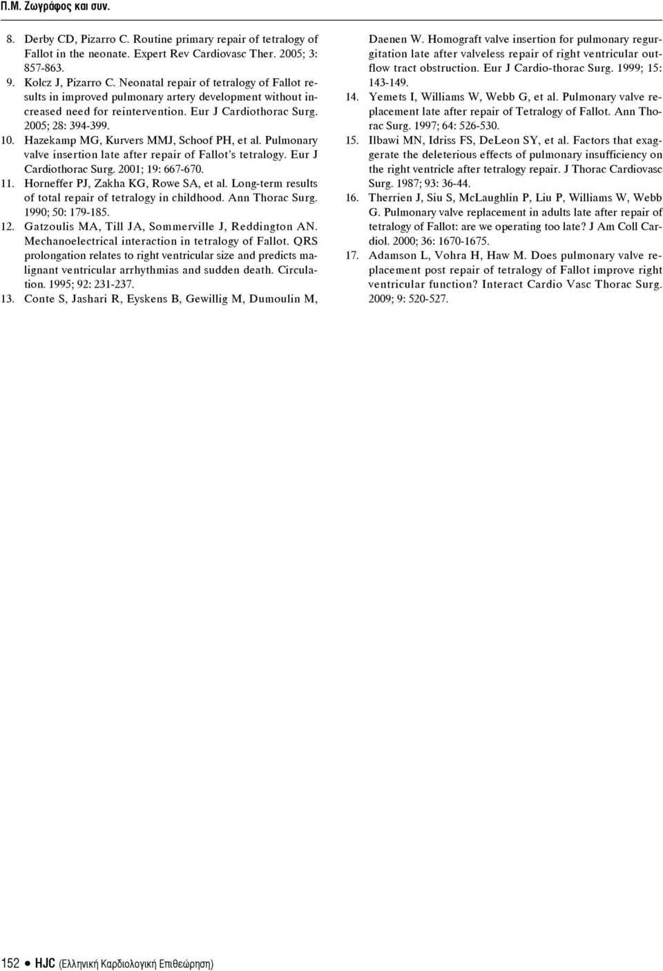 Hazekamp MG, Kurvers MMJ, Schoof PH, et al. Pulmonary valve insertion late after repair of Fallot s tetralogy. Eur J Cardiothorac Surg. 200; 9: 667-670.. Horneffer PJ, Zakha KG, Rowe SA, et al.