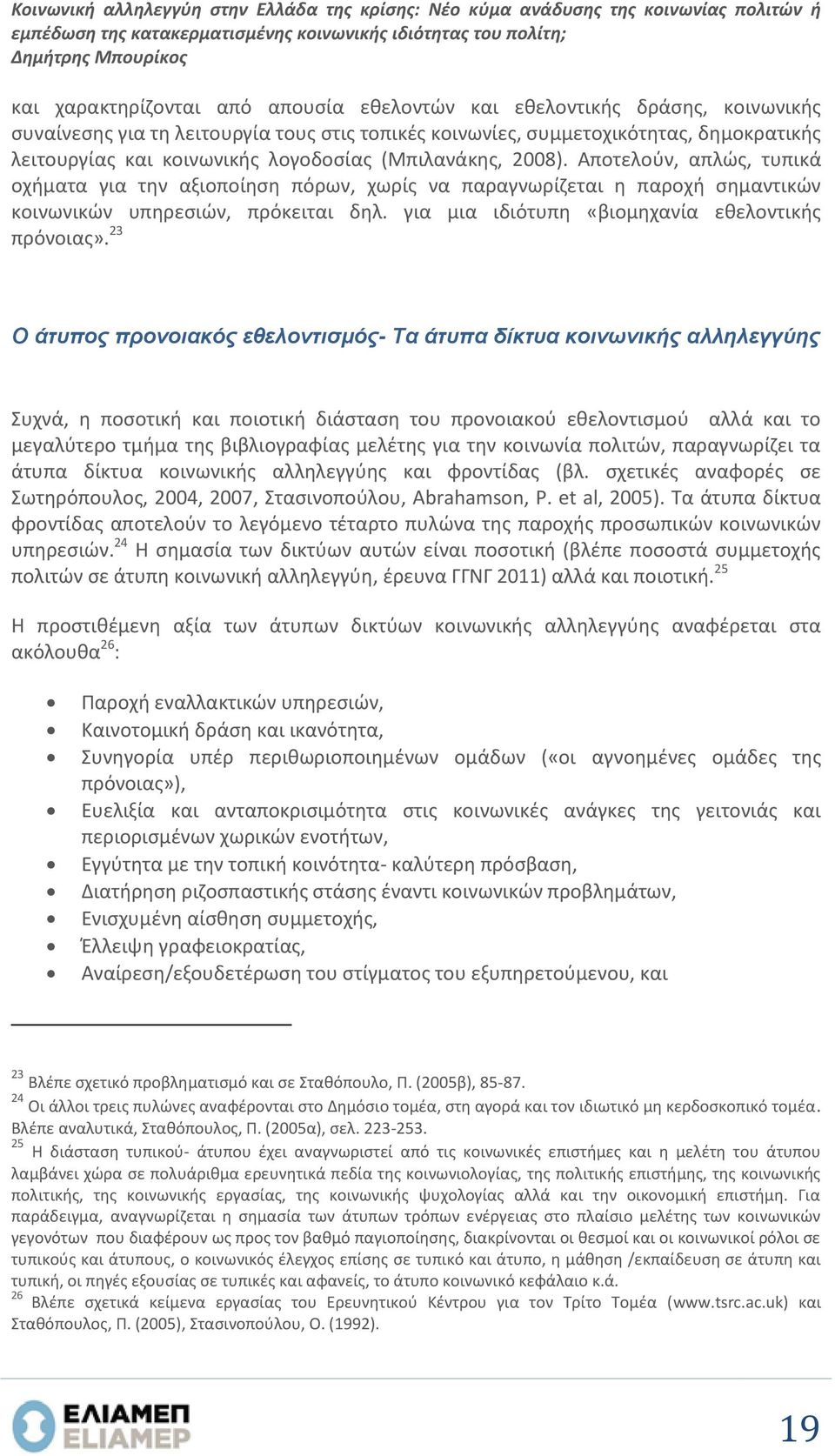 Αποτελούν, απλώς, τυπικά οχήματα για την αξιοποίηση πόρων, χωρίς να παραγνωρίζεται η παροχή σημαντικών κοινωνικών υπηρεσιών, πρόκειται δηλ. για μια ιδιότυπη «βιομηχανία εθελοντικής πρόνοιας».