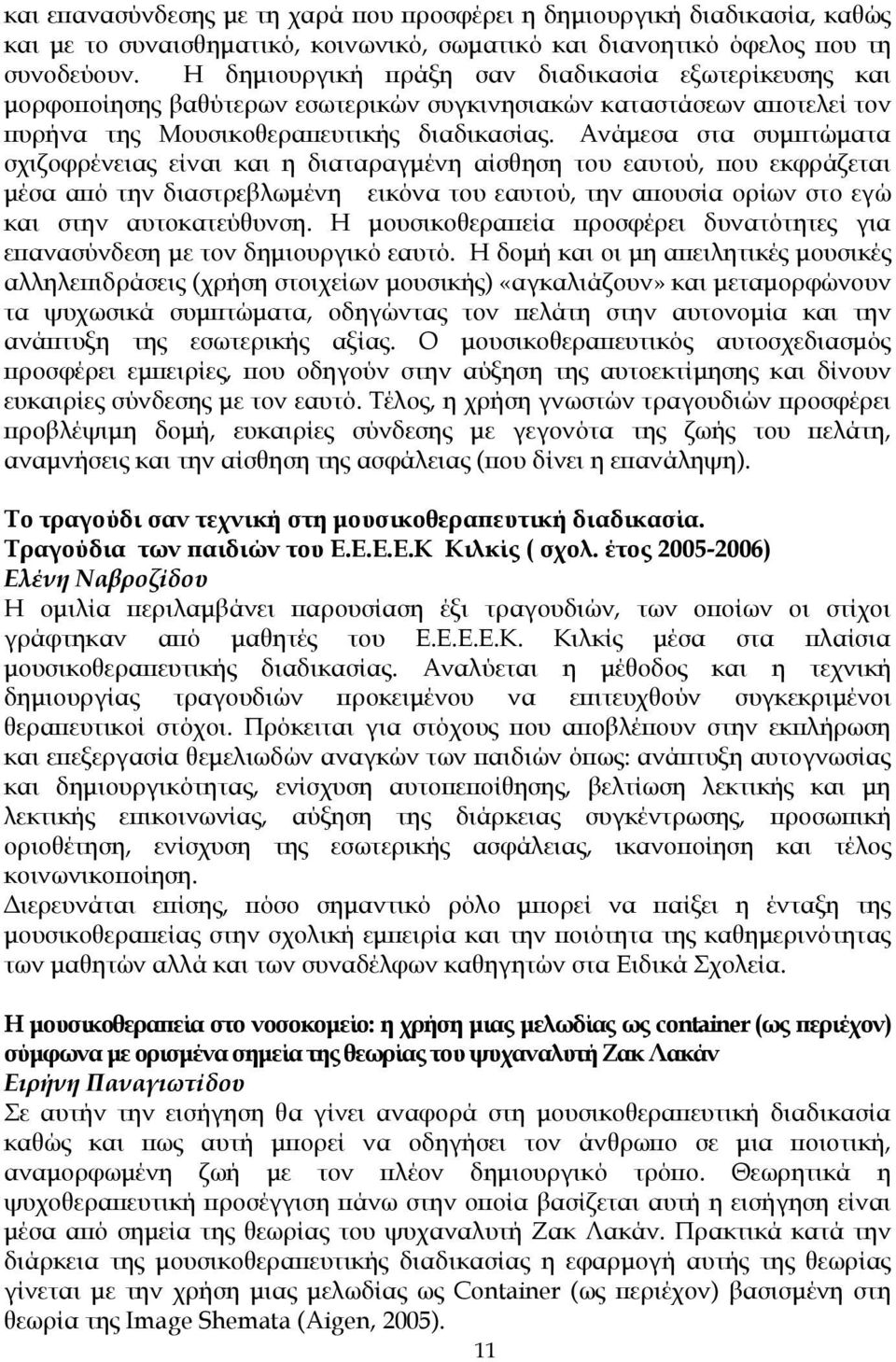 Ανάµεσα στα συµπτώµατα σχιζοφρένειας είναι και η διαταραγµένη αίσθηση του εαυτού, που εκφράζεται µέσα από την διαστρεβλωµένη εικόνα του εαυτού, την απουσία ορίων στο εγώ και στην αυτοκατεύθυνση.