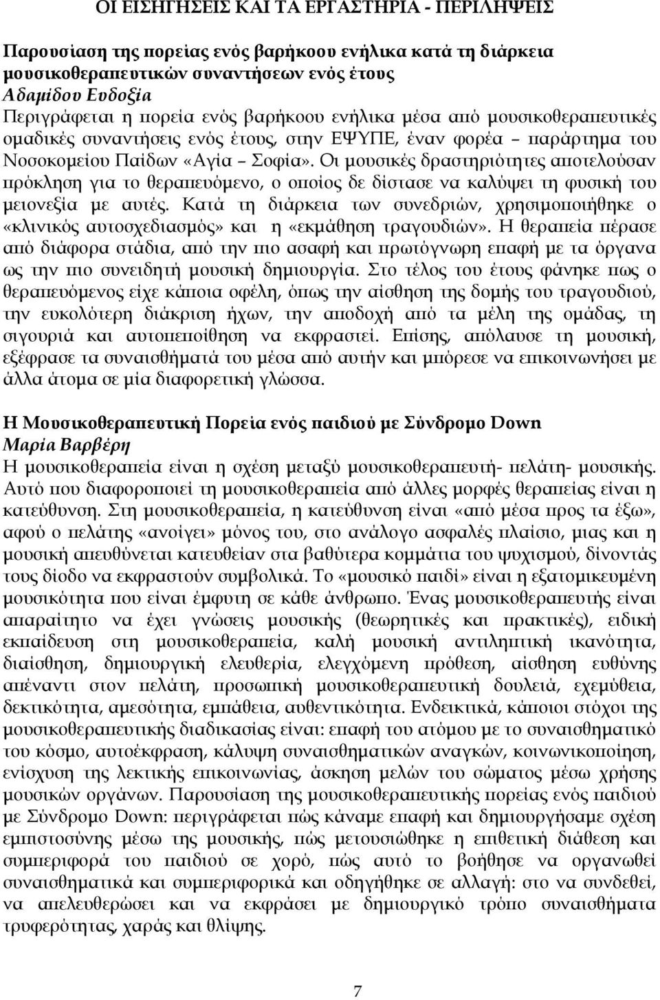 Οι µουσικές δραστηριότητες αποτελούσαν πρόκληση για το θεραπευόµενο, ο οποίος δε δίστασε να καλύψει τη φυσική του µειονεξία µε αυτές.