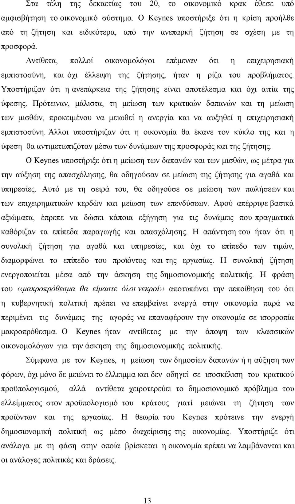 Αντίθετα, πολλοί οικονομολόγοι επέμεναν ότι η επιχειρησιακή εμπιστοσύνη, και όχι έλλειψη της ζήτησης, ήταν η ρίζα του προβλήματος.