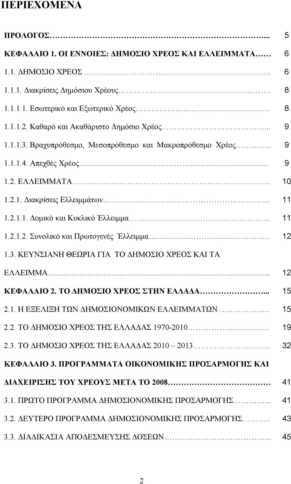 .. 11 1.2.1.2. Συνολικό και Πρωτογενές Έλλειμμα. 12 1.3. ΚΕΥΝΣΙΑΝΗ ΘΕΩΡΙΑ ΓΙΑ ΤΟ ΔΗΜΟΣΙΟ ΧΡΕΟΣ ΚΑΙ ΤΑ ΕΛΛΕΙΜΜΑ... 12 ΚΕΦΑΛΑΙΟ 2. ΤΟ ΔΗΜΟΣΙΟ ΧΡΕΟΣ ΣΤΗΝ ΕΛΛΑΔΑ... 15 2.1. Η ΕΞΕΛΙΞΗ ΤΩΝ ΔΗΜΟΣΙΟΝΟΜΙΚΩΝ ΕΛΛΕΙΜΜΑΤΩΝ.