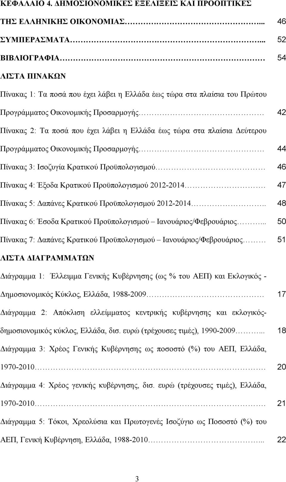 τώρα στα πλαίσια Δεύτερου Προγράμματος Οικονομικής Προσαρμογής 44 Πίνακας 3: Ισοζυγία Κρατικού Προϋπολογισμού 46 Πίνακας 4: Έξοδα Κρατικού Προϋπολογισμού 2012-2014.