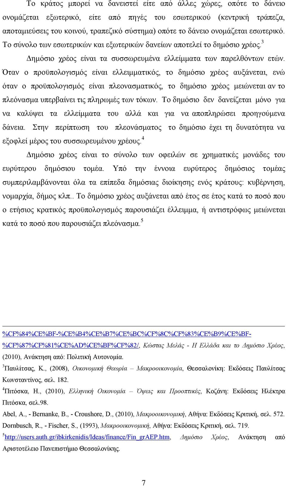 Όταν ο προϋπολογισμός είναι ελλειμματικός, το δημόσιο χρέος αυξάνεται, ενώ όταν ο προϋπολογισμός είναι πλεονασματικός, το δημόσιο χρέος μειώνεται αν το πλεόνασμα υπερβαίνει τις πληρωμές των τόκων.