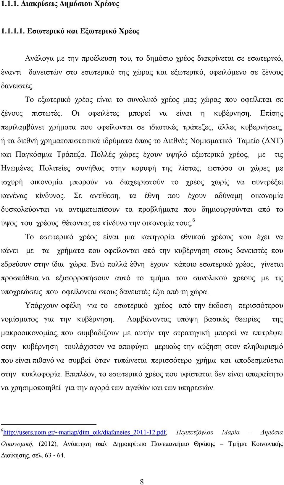 Επίσης περιλαμβάνει χρήματα που οφείλονται σε ιδιωτικές τράπεζες, άλλες κυβερνήσεις, ή τα διεθνή χρηματοπιστωτικά ιδρύματα όπως το Διεθνές Νομισματικό Ταμείο (ΔΝΤ) και Παγκόσμια Τράπεζα.