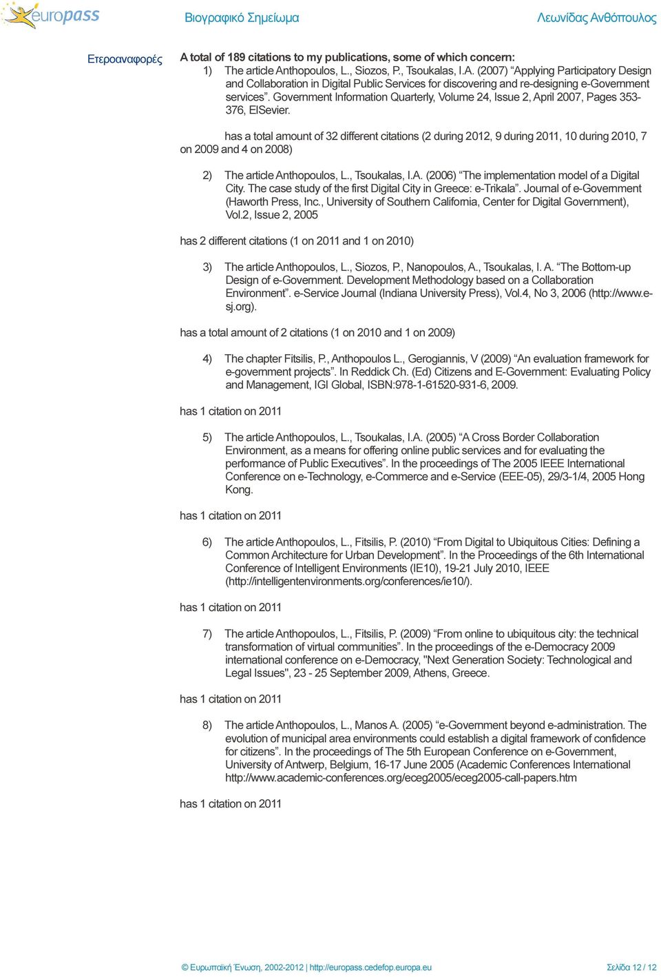 has a total amount of 32 different citations (2 during 2012, 9 during 2011, 10 during 2010, 7 on 2009 and 4 on 2008) 2) The article Anthopoulos, L., Tsoukalas, I.A. (2006) The implementation model of a Digital City.