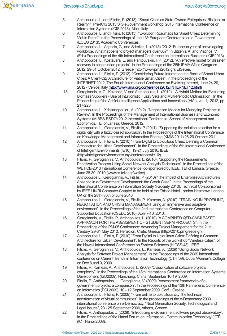 Evolution Roadmaps for Smart Cities: Determining Viable Paths. In the Proceedings of the 13 th European Conference on e-government (ECEG 2013), Academic Conferences. 7. Anthopoulos, L., Aspridis, G.