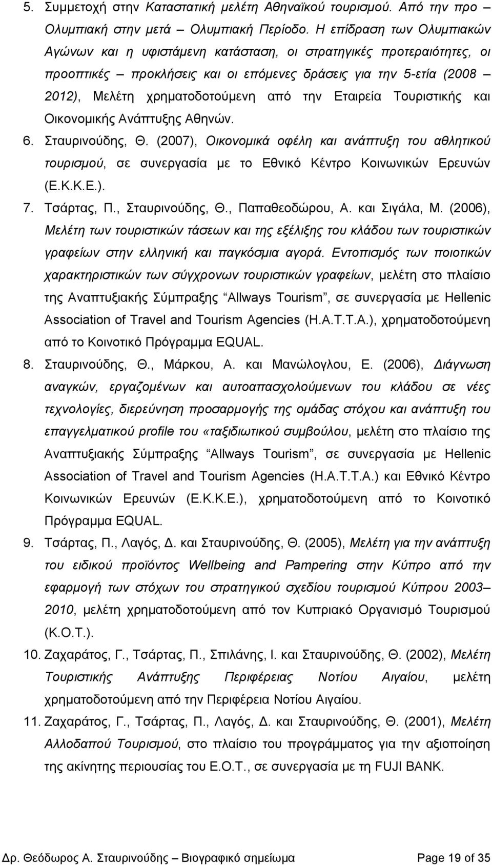 την Εταιρεία Τουριστικής και Οικονομικής Ανάπτυξης Αθηνών. 6. Σταυρινούδης, Θ. (2007), Οικονομικά οφέλη και ανάπτυξη του αθλητικού τουρισμού, σε συνεργασία με το Εθνικό Κέντρο Κοινωνικών Ερευνών (Ε.Κ.Κ.Ε.). 7.