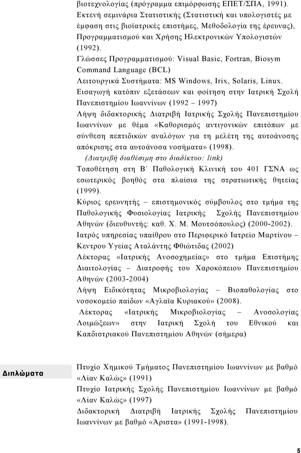 Γλώσσες Προγραμματισμού: Visual Basic, Fortran, Biosym Command Language (BCL) Λειτουργικά Συστήματα: MS Windows, Irix, Solaris, Linux.