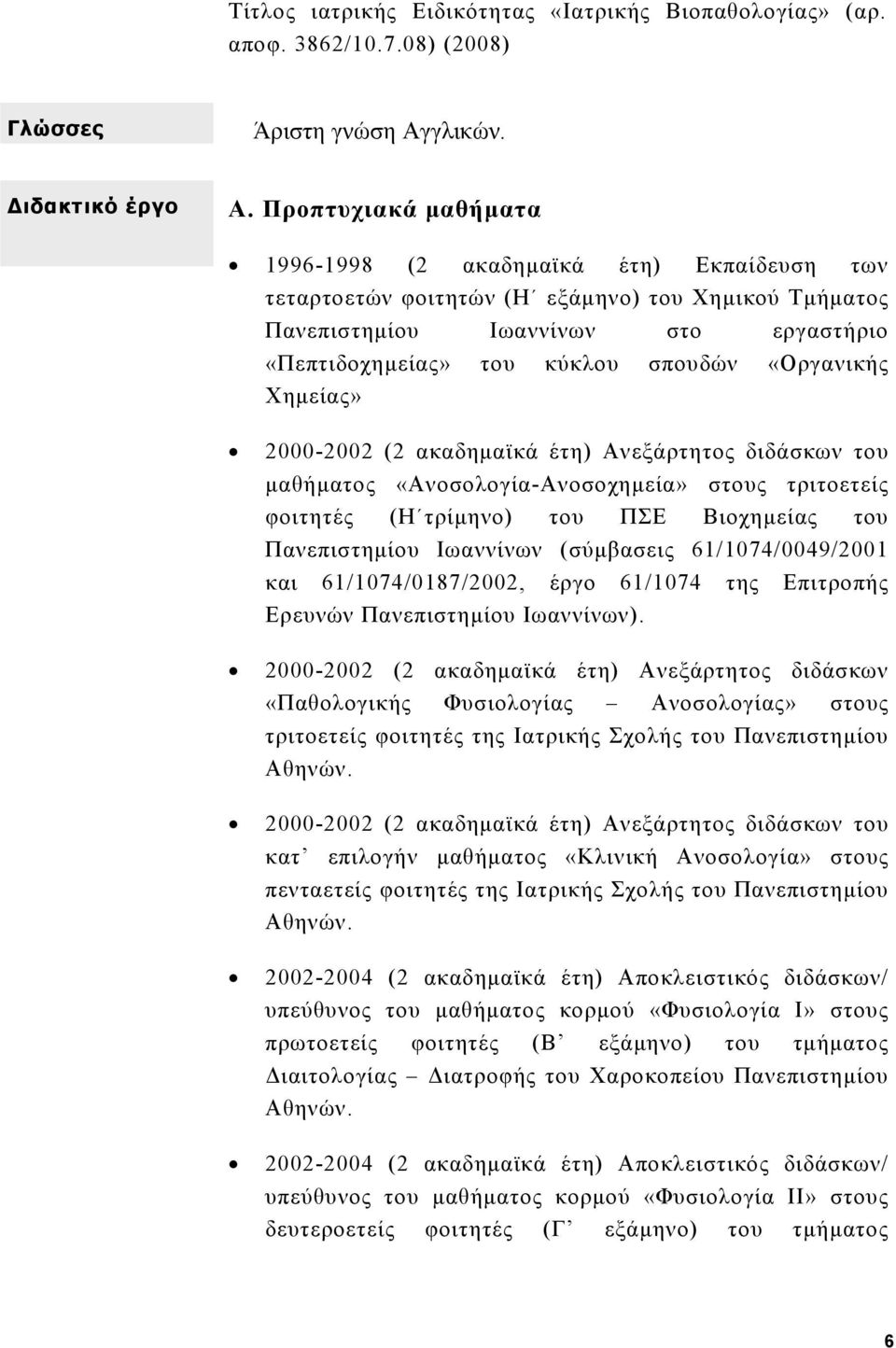 «Οργανικής Χημείας» 2000-2002 (2 ακαδημαϊκά έτη) Ανεξάρτητος διδάσκων του μαθήματος «Ανοσολογία-Ανοσοχημεία» στους τριτοετείς φοιτητές (Η τρίμηνο) του ΠΣΕ Βιοχημείας του Πανεπιστημίου Ιωαννίνων