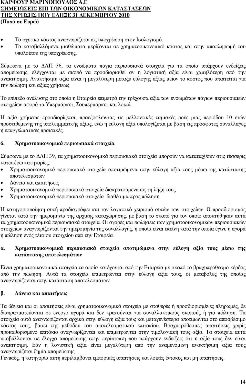 Ανακτήσιμη αξία είναι η μεγαλύτερη μεταξύ εύλογης αξίας μείον το κόστος που απαιτείται για την πώληση και αξίας χρήσεως.