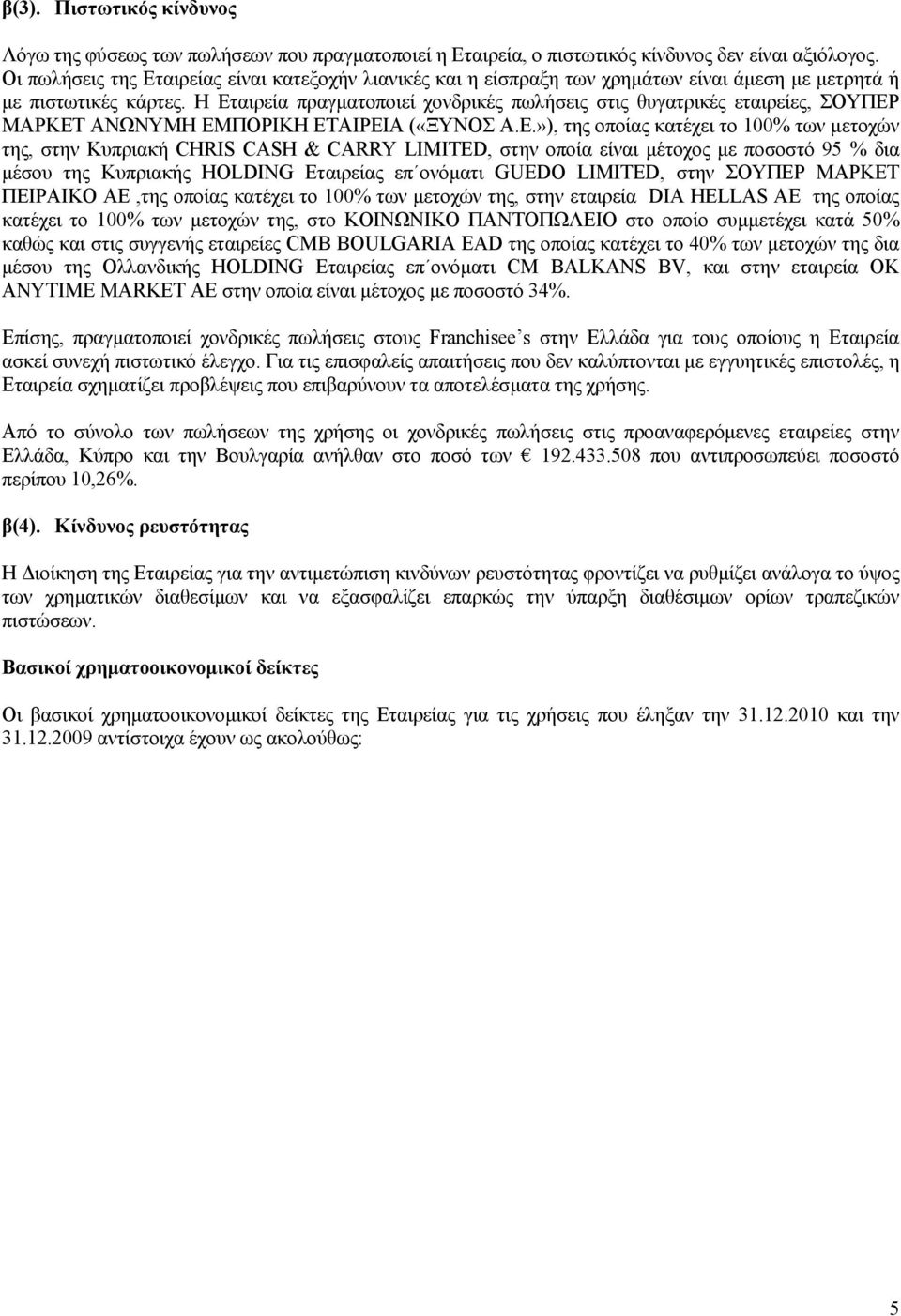 Η Εταιρεία πραγματοποιεί χονδρικές πωλήσεις στις θυγατρικές εταιρείες, ΣΟΥΠΕΡ ΜΑΡΚΕΤ ΑΝΩΝΥΜΗ ΕΜΠΟΡΙΚΗ ΕΤΑΙΡΕΙΑ («ΞΥΝΟΣ Α.Ε.»), της οποίας κατέχει το 100% των μετοχών της, στην Κυπριακή CHRIS CASH &