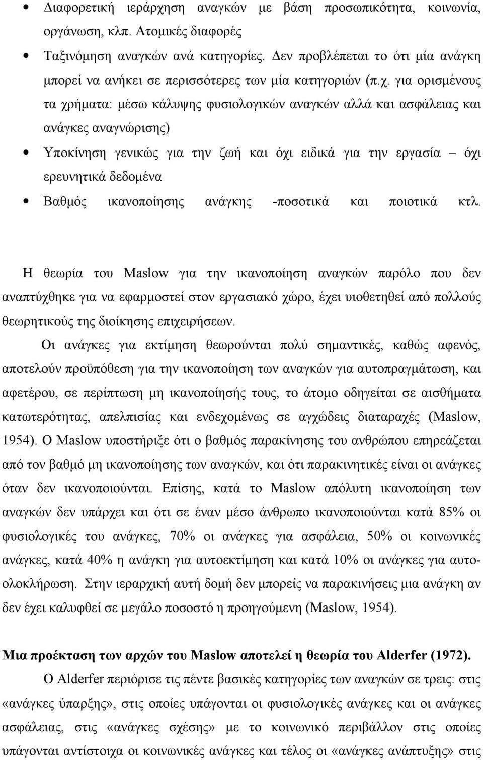 για ορισμένους τα χρήματα: μέσω κάλυψης φυσιολογικών αναγκών αλλά και ασφάλειας και ανάγκες αναγνώρισης) Υποκίνηση γενικώς για την ζωή και όχι ειδικά για την εργασία όχι ερευνητικά δεδομένα Βαθμός