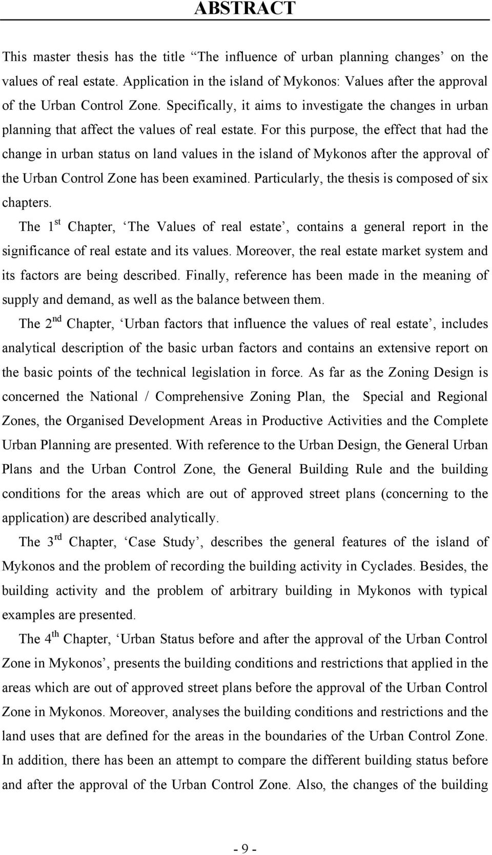 For this purpose, the effect that had the change in urban status on land values in the island of Mykonos after the approval of the Urban Control Zone has been examined.