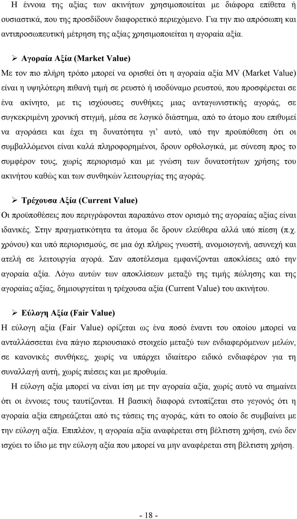 Αγοραία Αξία (Market Value) Με τον πιο πλήρη τρόπο μπορεί να ορισθεί ότι η αγοραία αξία MV (Market Value) είναι η υψηλότερη πιθανή τιμή σε ρευστό ή ισοδύναμο ρευστού, που προσφέρεται σε ένα ακίνητο,