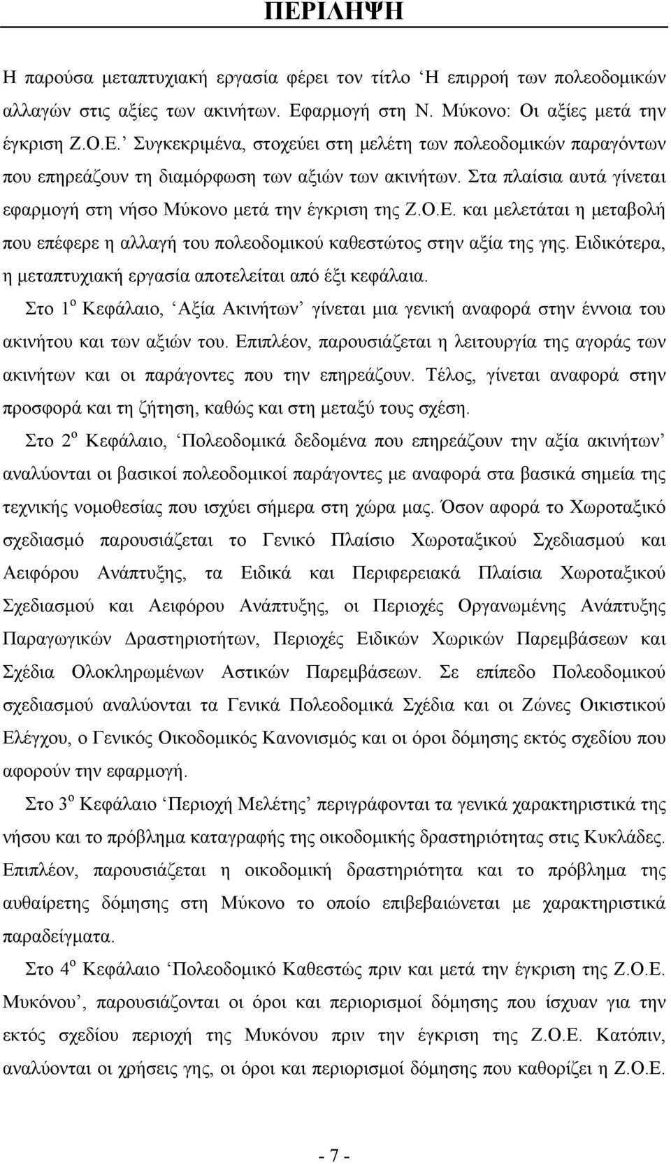 Ειδικότερα, η μεταπτυχιακή εργασία αποτελείται από έξι κεφάλαια. Στο 1 ο Κεφάλαιο, Αξία Ακινήτων γίνεται μια γενική αναφορά στην έννοια του ακινήτου και των αξιών του.