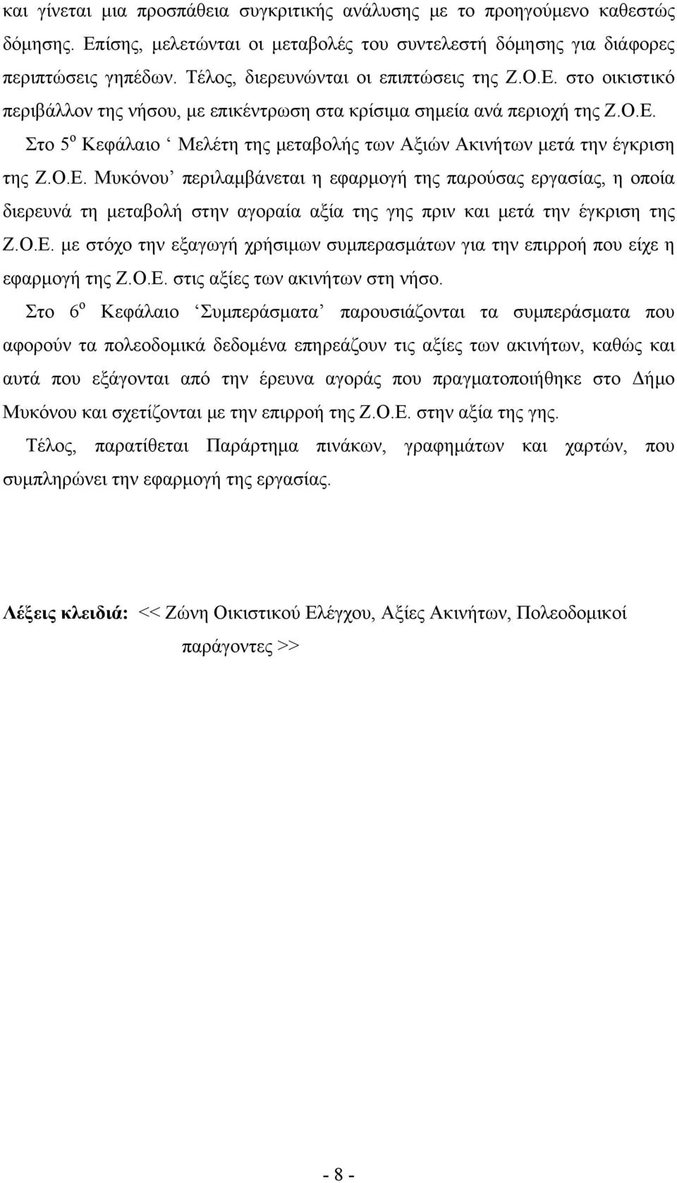 Ο.Ε. Μυκόνου περιλαμβάνεται η εφαρμογή της παρούσας εργασίας, η οποία διερευνά τη μεταβολή στην αγοραία αξία της γης πριν και μετά την έγκριση της Ζ.Ο.Ε. με στόχο την εξαγωγή χρήσιμων συμπερασμάτων για την επιρροή που είχε η εφαρμογή της Ζ.