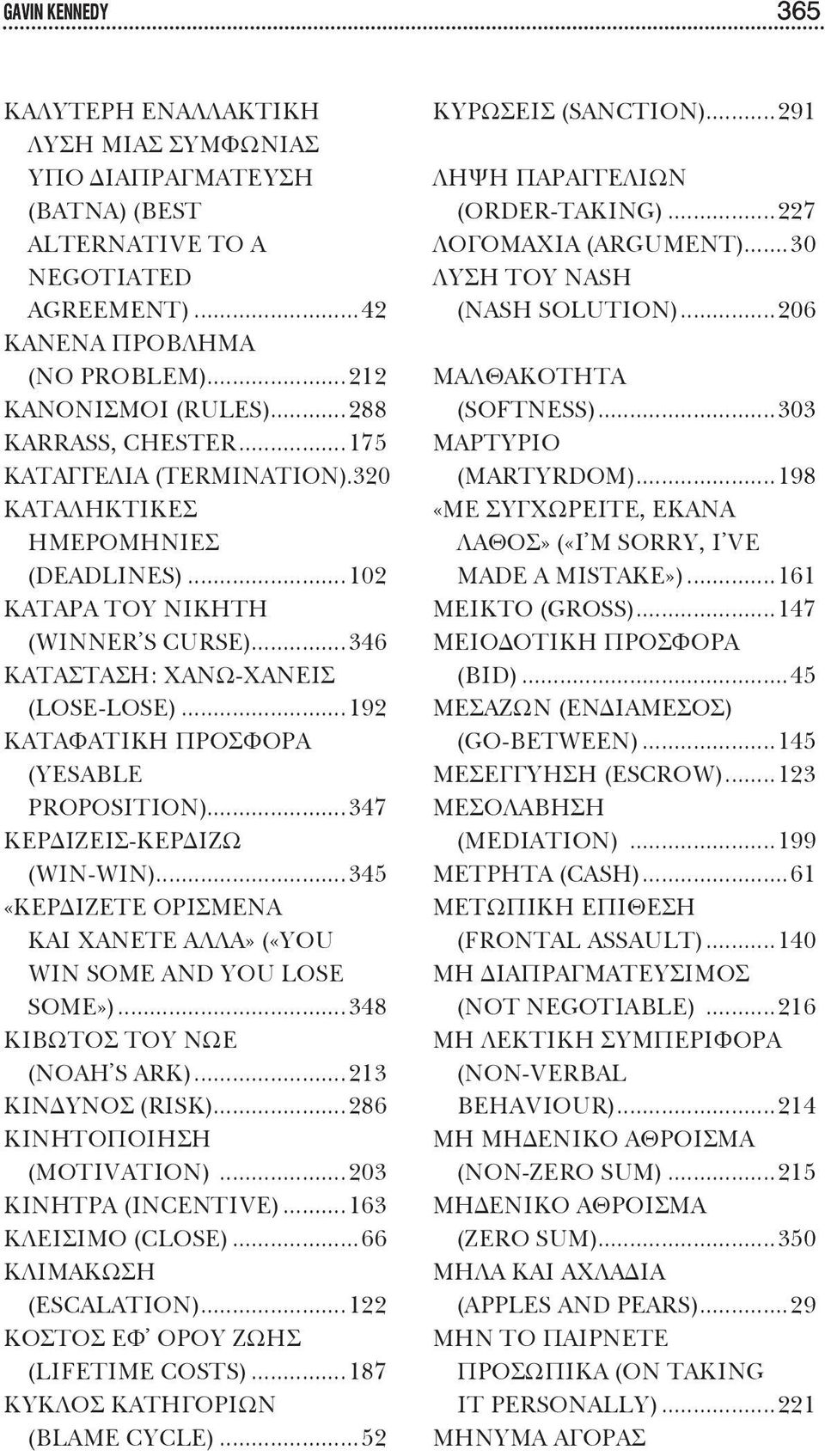 ..192 ΚΑΤΑΦΑΤΙΚΗ ΠΡΟΣΦΟΡΑ (YESABLE PROPOSITION)...347 ΚΕΡΔΙΖΕΙΣ-ΚΕΡΔΙΖΩ (WIN-WIN)...345 «ΚΕΡΔΙΖΕΤΕ ΟΡΙΣΜΕΝΑ ΚΑΙ ΧΑΝΕΤΕ ΑΛΛΑ» («YOU WIN SOME AND YOU LOSE SOME»)...348 ΚΙΒΩΤΟΣ ΤΟΥ ΝΩΕ (NOAH S ARK).