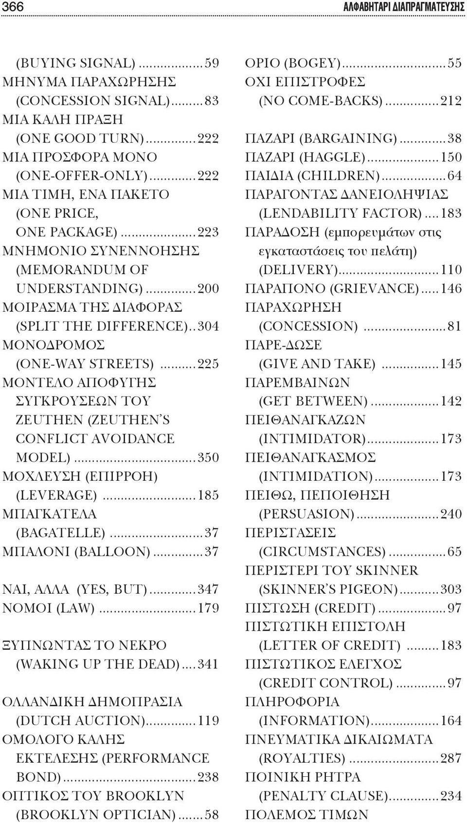 ..225 ΜΟΝΤΕΛΟ ΑΠΟΦΥΓΗΣ ΣΥΓΚΡΟΥΣΕΩΝ ΤΟΥ ZEUTHEN (ZEUTHEN S CONFLICT AVOIDANCE MODEL)...350 ΜΟΧΛΕΥΣΗ (ΕΠΙΡΡΟΗ) (LEVERAGE)...185 ΜΠΑΓΚΑΤΕΛΑ (BAGATELLE)...37 ΜΠΑΛΟΝΙ (BALLOON)...37 NΑΙ, ΑΛΛΑ (YES, BUT).