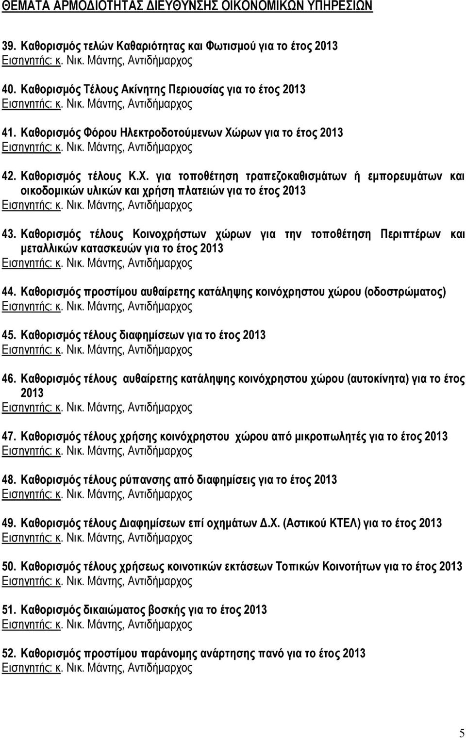 Καθορισμός τέλους Κοινοχρήστων χώρων για την τοποθέτηση Περιπτέρων και μεταλλικών κατασκευών για το έτος 2013 44. Καθορισμός προστίμου αυθαίρετης κατάληψης κοινόχρηστου χώρου (οδοστρώματος) 45.