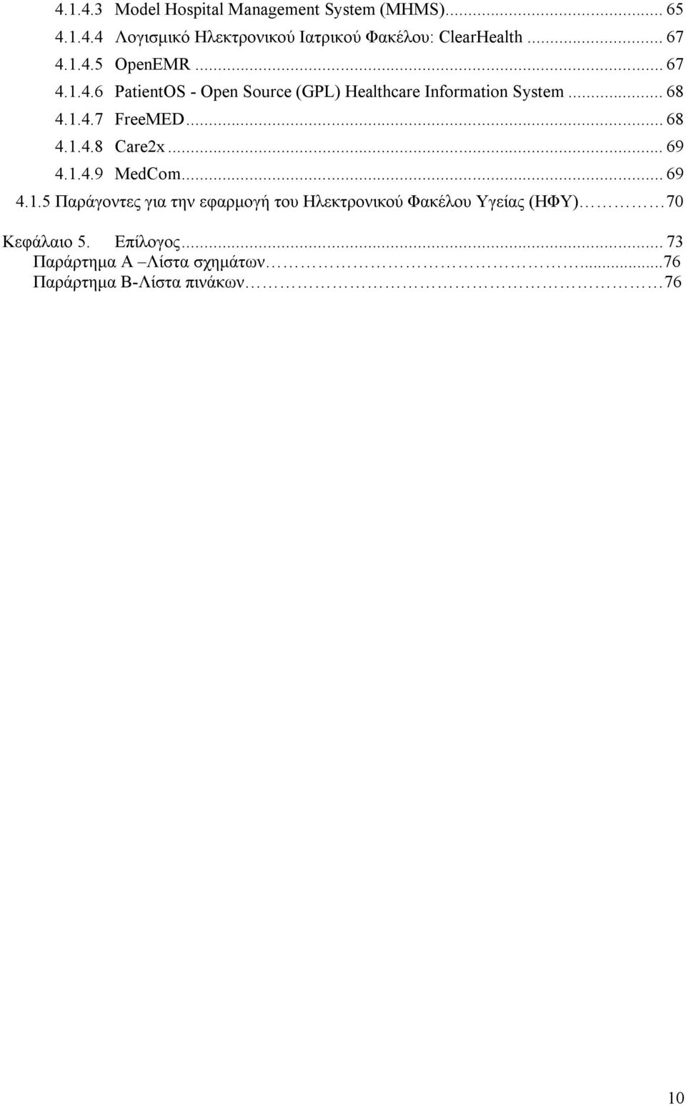 .. 68 4.1.4.8 Care2x... 69 4.1.4.9 MedCom... 69 4.1.5 Παράγοντες για την εφαρμογή του Ηλεκτρονικού Φακέλου Υγείας (ΗΦΥ) 70 Κεφάλαιο 5.