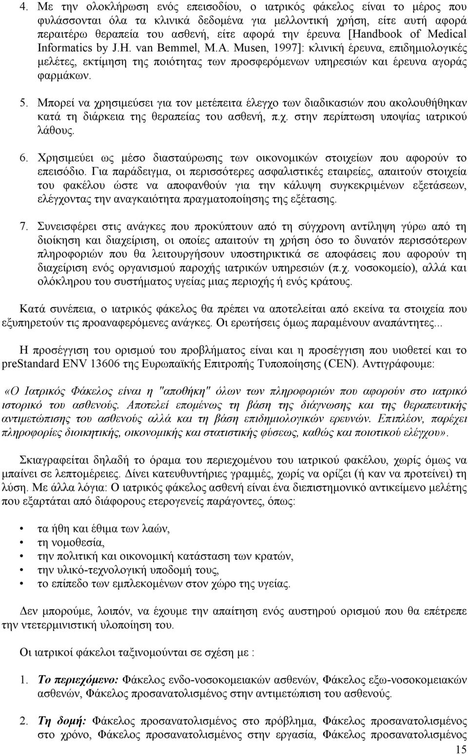 5. Μπορεί να χρησιμεύσει για τον μετέπειτα έλεγχο των διαδικασιών που ακολουθήθηκαν κατά τη διάρκεια της θεραπείας του ασθενή, π.χ. στην περίπτωση υποψίας ιατρικού λάθους. 6.