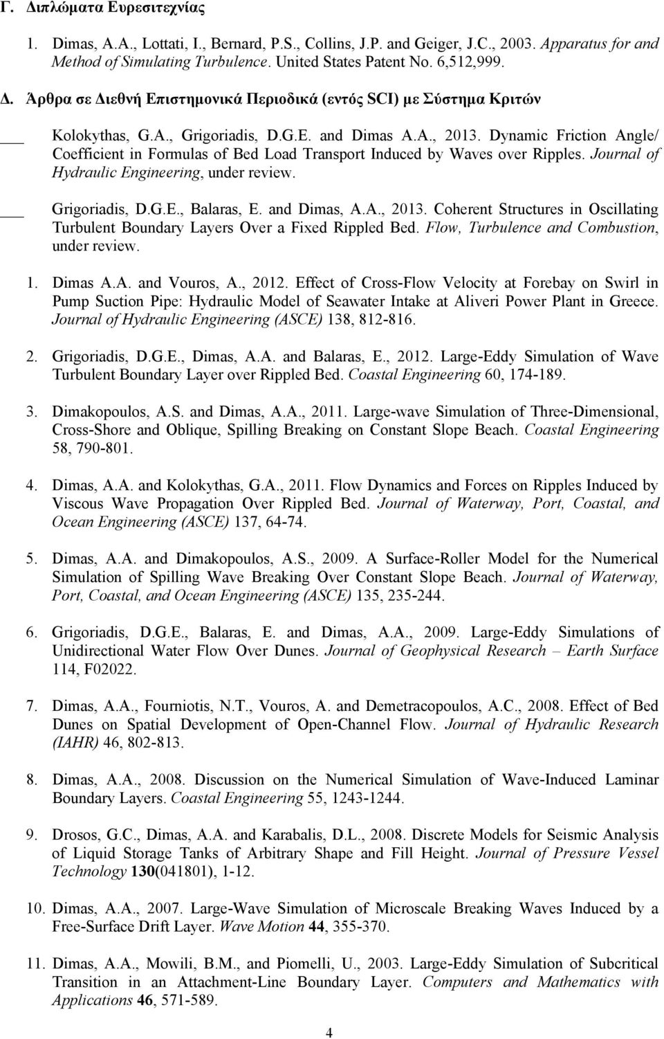 Grigoriadis, D.G.E., Balaras, E. and Dimas, A.A., 2013. Coherent Structures in Oscillating Turbulent Boundary Layers Over a Fixed Rippled Bed. Flow, Turbulence and Combustion, under review. 1.