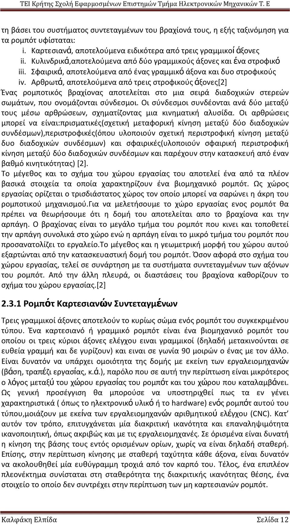 Αρθρωτά, αποτελούμενα από τρεις στροφικούς άξονες[2] Ένας ρομποτικός βραχίονας αποτελείται στο μια σειρά διαδοχικών στερεών σωμάτων, που ονομάζονται σύνδεσμοι.