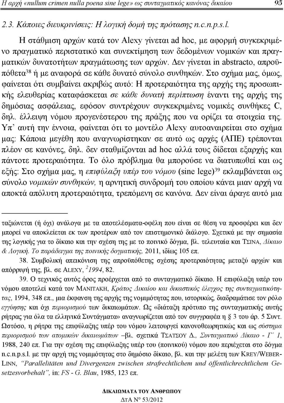 Στο σχήμα μας, όμως, φαίνεται ότι συμβαίνει ακριβώς αυτό: Η προτεραιότητα της αρχής της προσωπικής ελευθερίας καταφάσκεται σε κάθε δυνατή περίπτωση έναντι της αρχής της δημόσιας ασφάλειας, εφόσον