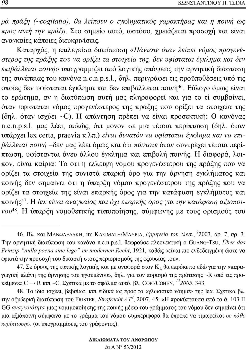 Καταρχάς, η επιλεγείσα διατύπωση «Πάντοτε όταν λείπει νόμος προγενέστερος της πράξης που να ορίζει τα στοιχεία της, δεν υφίσταται έγκλημα και δεν επιβάλλεται ποινή» υπογραμμίζει από λογικής απόψεως