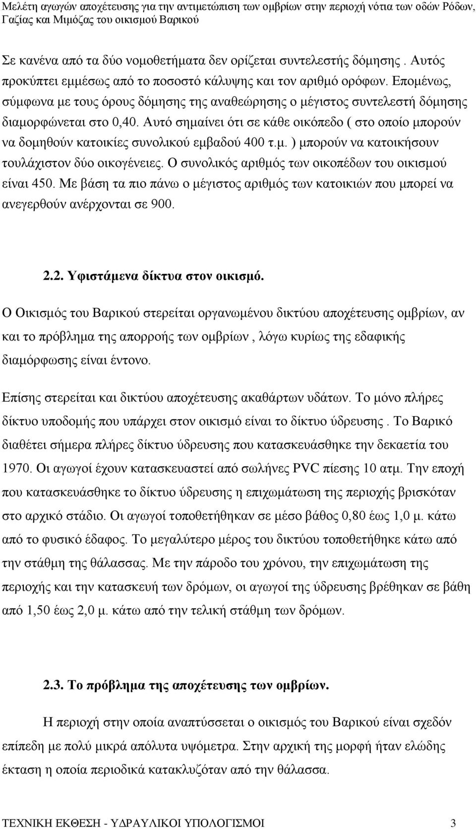 Αυτό σημαίνει ότι σε κάθε οικόπεδο ( στο οποίο μπορούν να δομηθούν κατοικίες συνολικού εμβαδού 400 τ.μ. ) μπορούν να κατοικήσουν τουλάχιστον δύο οικογένειες.