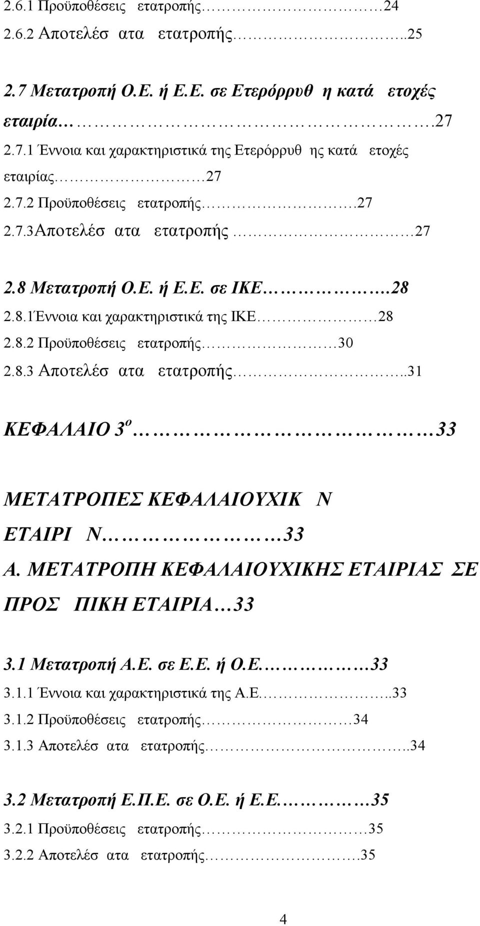 .31 ΚΕΦΑΛΑΙΟ 3 ο 33 ΜΕΤΑΤΡΟΠΕΣ ΚΕΦΑΛΑΙΟΥΧΙΚΩΝ ΕΤΑΙΡΙΩΝ 33 Α. ΜΕΤΑΤΡΟΠΗ ΚΕΦΑΛΑΙΟΥΧΙΚΗΣ ΕΤΑΙΡΙΑΣ ΣΕ ΠΡΟΣΩΠΙΚΗ ΕΤΑΙΡΙΑ 33 3.1 Μετατροπή Α.Ε. σε Ε.Ε. ή Ο.Ε. 33 3.1.1 Έννοια και χαρακτηριστικά της Α.Ε...33 3.1.2 Προϋποθέσεις μετατροπής 34 3.