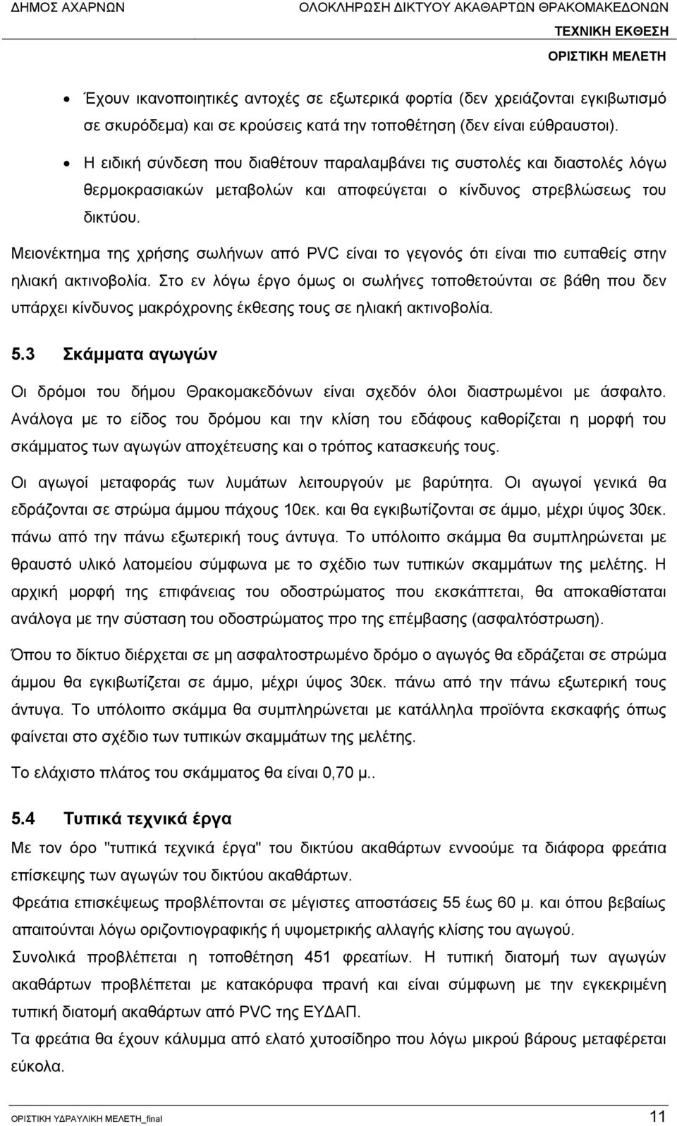 Μειονέκτημα της χρήσης σωλήνων από PVC είναι το γεγονός ότι είναι πιο ευπαθείς στην ηλιακή ακτινοβολία.