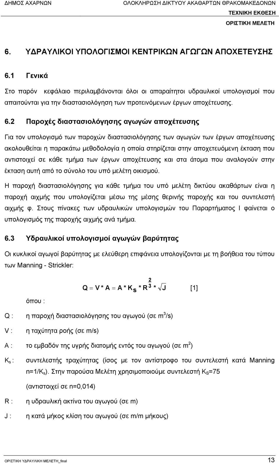 2 Παροχές διαστασιολόγησης αγωγών αποχέτευσης Για τον υπολογισμό των παροχών διαστασιολόγησης των αγωγών των έργων αποχέτευσης ακολουθείται η παρακάτω μεθοδολογία η οποία στηρίζεται στην