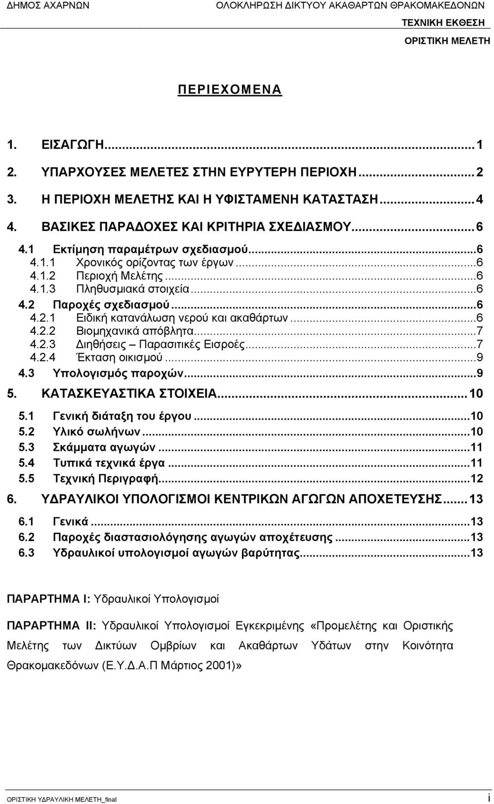 ..6 4.1.3 Πληθυσμιακά στοιχεία...6 4.2 Παροχές σχεδιασμού...6 4.2.1 Ειδική κατανάλωση νερού και ακαθάρτων...6 4.2.2 Βιομηχανικά απόβλητα...7 4.2.3 Διηθήσεις Παρασιτικές Εισροές...7 4.2.4 Έκταση οικισμού.