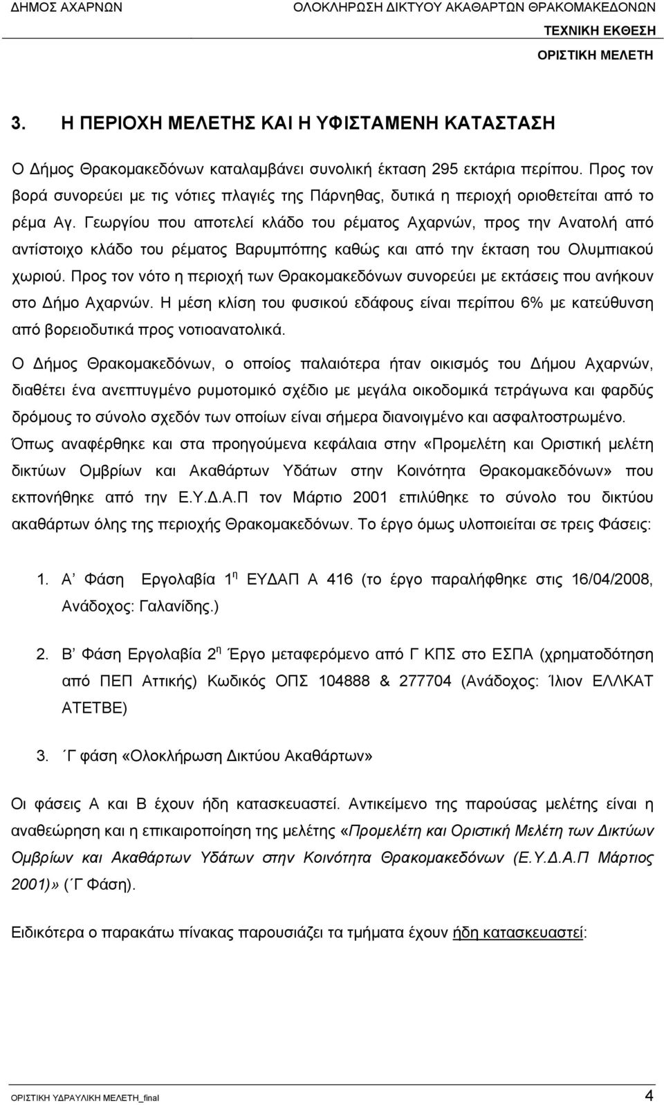 Προς τον βορά συνορεύει με τις νότιες πλαγιές της Πάρνηθας, δυτικά η περιοχή οριοθετείται από το ρέμα Αγ.