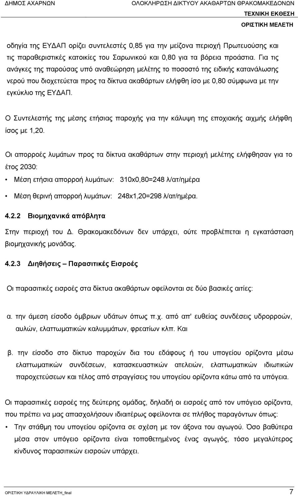 Για τις ανάγκες της παρούσας υπό αναθεώρηση μελέτης το ποσοστό της ειδικής κατανάλωσης νερού που διοχετεύεται προς τα δίκτυα ακαθάρτων ελήφθη ίσο με 0,80 σύμφωνα με την εγκύκλιο της ΕΥΔΑΠ.